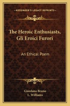 Paperback The Heroic Enthusiasts, Gli Eroici Furori: An Ethical Poem Book