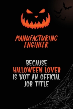 Manufacturing Engineer Because Halloween Lover Is Not An Official Job Title: 6x9  120 Pages Halloween Special Pumpkin Jack O'Lantern Blank Lined Paper Notebook Journal