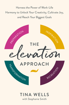 Hardcover The Elevation Approach: Harness the Power of Work-Life Harmony to Unlock Your Creativity, Cultivate Joy, and Reach Your Biggest Goals Book
