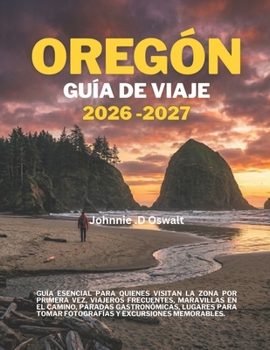 OREGÓN GUÍA DE VIAJE 2026-2027: Guía esencial para quienes visitan la zona por primera vez, viajeros frecuentes, maravillas en el camino, paradas ... y excursiones memorables. (Spanish Edition)