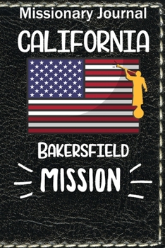 Missionary Journal California Bakersfield Mission: Mormon missionary journal to remember their LDS mission experiences while serving in the Bakersfield California Mission