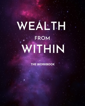 Paperback Wealth from Within: the Workbook: Companion Guide for Manifestation and Law of Attraction Work, Includes Writing Prompts, Meditation Exerc Book