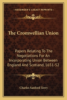 Paperback The Cromwellian Union: Papers Relating To The Negotiations For An Incorporating Union Between England And Scotland, 1651-52 Book