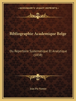 Bibliographie Academique Belge: Ou Repertoire Systematique Et Analytique (1838)