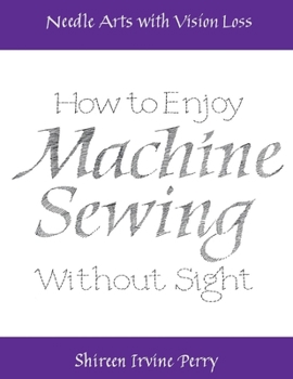 Paperback Needle Arts with Vision Loss: How to Enjoy Machine Sewing Without Sight: Volume 3 Book