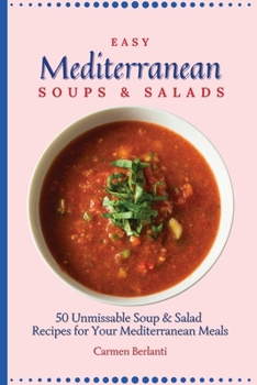 Easy Mediterranean Soups & Salads: 50 Unmissable Soup & Salad Recipes for Your Mediterranean Meals