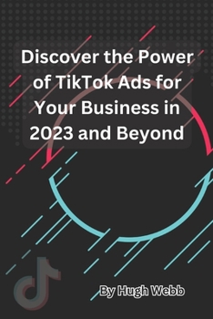 Paperback Discover the Power of TikTok Ads for Your Business in 2023 and Beyond Book