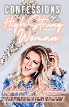 Paperback Confessions Of A High Strung Woman: For Every Woman Who Has Ever Been Told She Was Too Much: Finding Freedom and Power As a Strong, Emotional Woman Book