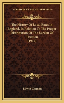 Hardcover The History Of Local Rates In England, In Relation To The Proper Distribution Of The Burden Of Taxation (1912) Book