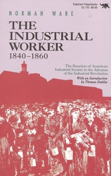 Paperback The Industrial Worker, 1840-1860: The Reaction of American Industrial Society to the Advance of the Industrial Revolution Book