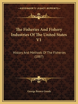 Paperback The Fisheries And Fishery Industries Of The United States V1: History And Methods Of The Fisheries (1887) Book