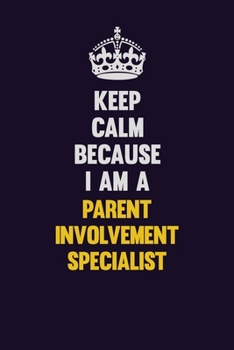 Keep Calm Because I Am A Parent Involvement Specialist: Motivational and inspirational career blank lined gift notebook with matte finish