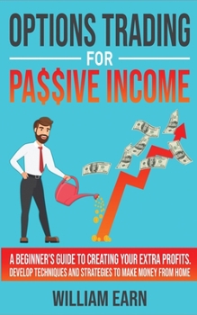 Paperback Options Trading for Passive Income: A Beginner's Guide to Creating Your Extra Profits. Develop Techniques and Strategies to Make Money from Home Book