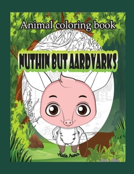 Paperback Animal Coloring book: Nuthin but aardvarks: creative coloring book with cute aardvarks Book