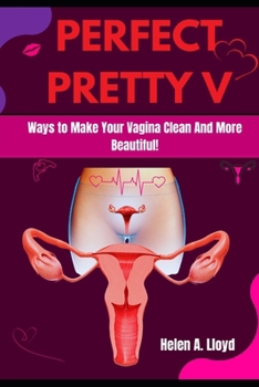 Paperback My Perfect Pretty V: Ways to Make Your Vagina Clean And More Beautiful Book