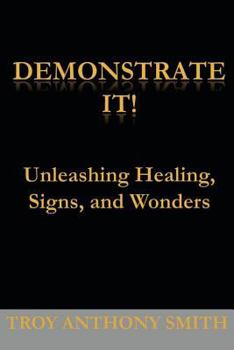Demonstrate It: Unleashing Healing, Signs, and Wonders