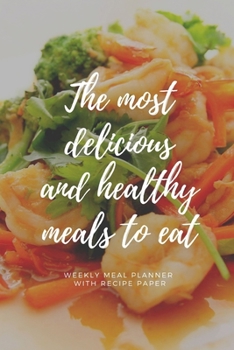 Paperback The Most Delicious And Healthy Meals To Eat: Track And Plan Your Meals Weekly Using 52 Weeks Meal Planner And Recipe Template Paper, Plan To Eat Healt Book