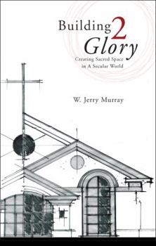 Building 2 Glory: Creating Sacred Space in a Secular World
