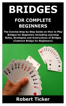 Paperback Bridges for Complete Beginners: The Concise Step by Step Guide on How to Play Bridges for Beginners Including Learning Rules, Strategies and Instructi Book