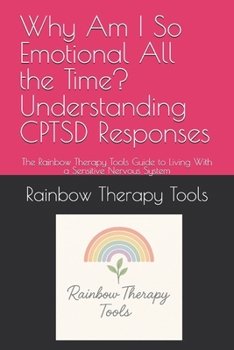 Paperback Why Am I So Emotional All the Time? Understanding CPTSD Responses: The Rainbow Therapy Tools Guide to Living With a Sensitive Nervous System Book