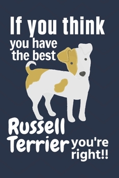 Paperback If you think you have the best Russell Terrier you're right!!: For Russell Terrier Dog Fans Book