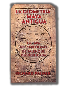 Paperback La Geometr?a Maya Antigua: La Tapa del Sarc?fago de Palenque Decodificada [Spanish] Book