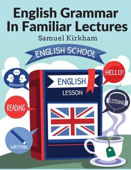 Paperback English Grammar In Familiar Lectures: Accompanied By A Compendium, Embracing A New Systematic Order Of Parsing, A New System Of Punctuation, and Exerc Book