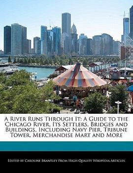Paperback A River Runs Through It: A Guide to the Chicago River, Its Settlers, Bridges and Buildings, Including Navy Pier, Tribune Tower, Merchandise Mar Book