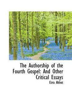 The Authorship of the Fourth Gospel : And Other Critical Essays