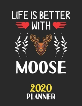 Paperback Life Is Better With Moose 2020 Planner: Weekly Monthly 2020 Planner For People Who Loves Moose 8.5x11 67 Pages Book