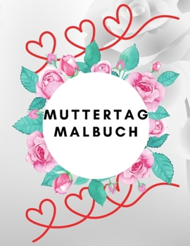 Paperback Muttertag Malbuch: Muttertagsgeschenk von einem Kind / für Kinder im Alter von 2,5 3-6 4-8 / Abbildungen / Liebe mutter [Dutch] Book