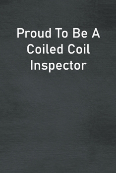 Paperback Proud To Be A Coiled Coil Inspector: Lined Notebook For Men, Women And Co Workers Book