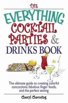 Paperback The Everything Cocktail Parties and Drinks Book: The Ultimate Guide to Creating Colorful Concoctions, Fabulous Finger Foods, and the Perfect Setting Book