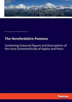 Paperback The Herefordshire Pomona: Containing Coloured Figures and Descriptions of the most Esteemed Kinds of Apples and Pears Book
