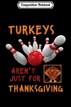 Composition Notebook: Turkeys Aren't Just For Thanksgiving Funny Bowling Gift  Journal/Notebook Blank Lined Ruled 6x9 100 Pages