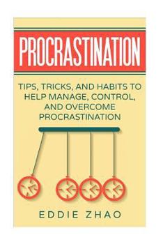 Paperback Procrastination: Tips, Tricks, And Habits To Help Manage, Control, and Overcome Procrastination Book