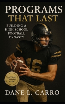 Paperback Programs That Last: Building a High School Football Dynasty: High school football coaching guide with program vision, practice structure, trust buildi Book