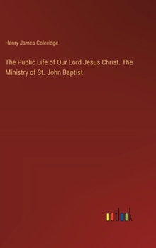 The Public Life of Our Lord Jesus Christ. The Ministry of St. John Baptist