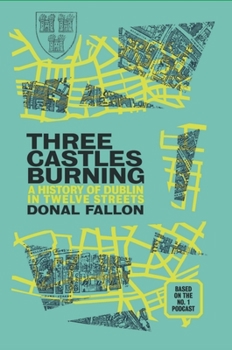 Paperback Three Castles Burning: A History of Dublin in Twelve Streets Book