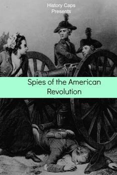 Paperback Spies of the American Revolution: The History of George Washington's Secret Spying Ring (The Culper Ring) Book