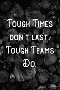 Tough Times don't last, Tough Teams Do.: Lined Notebook/Journal