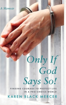 Hardcover Only If God Says So!: Finding The Courage to Protect Life in a Pro-Choice World Book