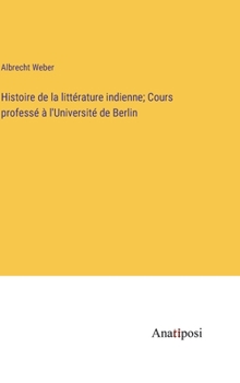 Hardcover Histoire de la littérature indienne; Cours professé à l'Université de Berlin [French] Book