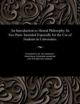 Paperback An Introduction to Mental Philosophy: In Two Parts. Intended Especially for the Use of Students in Universities. Book