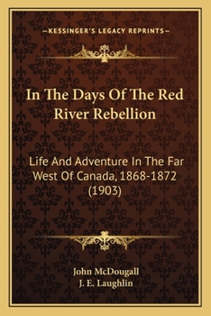 Paperback In The Days Of The Red River Rebellion: Life And Adventure In The Far West Of Canada, 1868-1872 (1903) Book