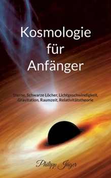 Paperback Kosmologie f?r Anf?nger (Farbversion): Sterne, Schwarze L?cher, Lichtgeschwindigkeit, Gravitation, Raumzeit, Relativit?tstheorie [German] Book