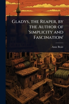 Gladys, the Reaper, by the Author of 'simplicity and Fascination'