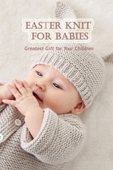 Paperback Easter knit for babies: Greatest gift for your children: Step-by-Step Instructions for Felt Easter Patterns Book
