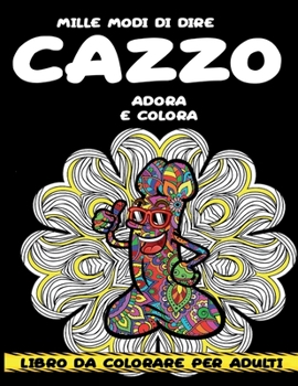 Mille Modi Di Dire Cazzo: Libro da colorare per adulti