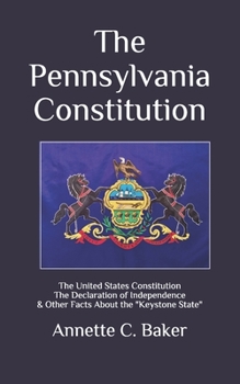 Paperback The Pennsylvania Constitution: The United States Constitution, The Declaration of Independence & Other Facts About the "Keystone State" Book